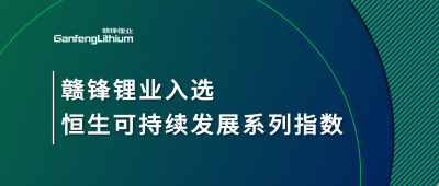 贛鋒鋰業(yè)入選恒生可持續(xù)發(fā)展系列指數(shù)